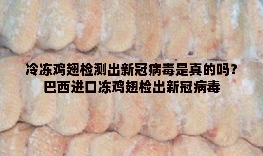 冷冻鸡翅检测出新冠病毒是真的吗？巴西进口冻鸡翅检出新冠病毒