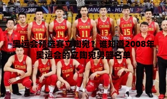 奥运会预选赛立陶宛？谁知道2008年奥运会的立陶宛男篮名单