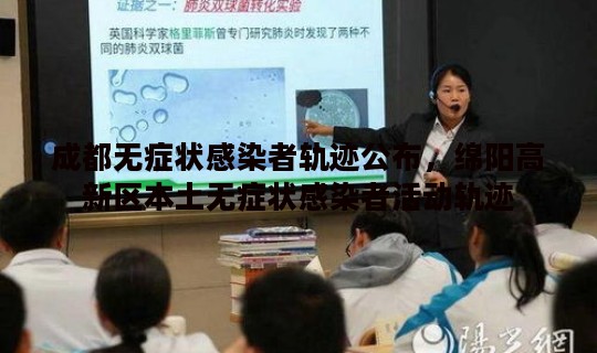 成都无症状感染者轨迹公布，绵阳高新区本土无症状感染者活动轨迹