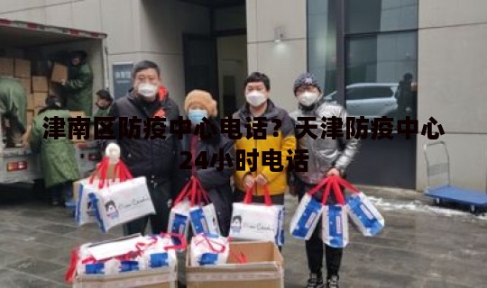 津南区防疫中心电话？天津防疫中心24小时电话