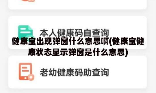 健康宝出现弹窗什么意思啊(健康宝健康状态显示弹窗是什么意思)