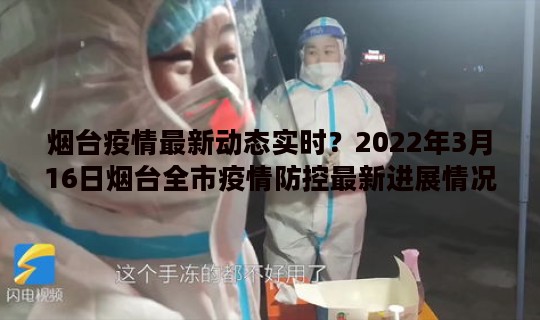 烟台疫情最新动态实时？2022年3月16日烟台全市疫情防控最新进展情况