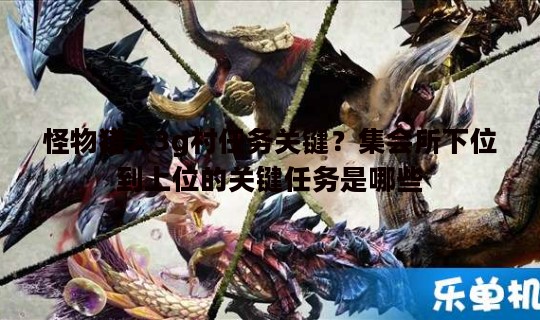 怪物猎人3g村任务关键？集会所下位到上位的关键任务是哪些