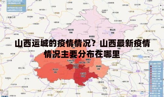 山西运城的疫情情况？山西最新疫情情况主要分布在哪里