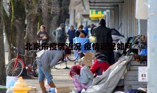 北京市疫情近况 疫情近况如何