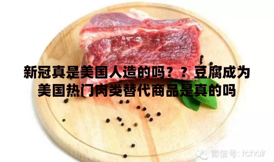 新冠真是美国人造的吗？？豆腐成为美国热门肉类替代商品是真的吗