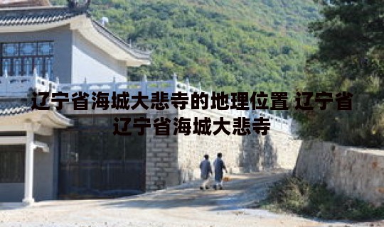 辽宁省海城大悲寺的地理位置 辽宁省辽宁省海城大悲寺