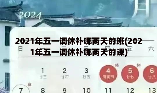 2021年五一调休补哪两天的班(2021年五一调休补哪两天的课)