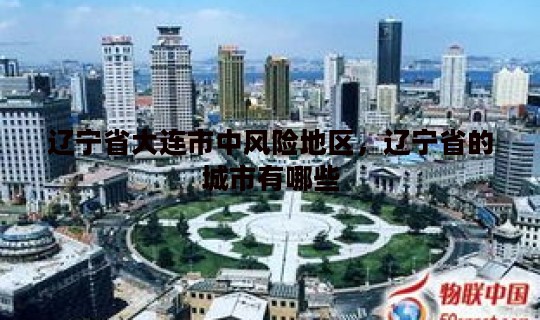 辽宁省大连市中风险地区，辽宁省的城市有哪些
