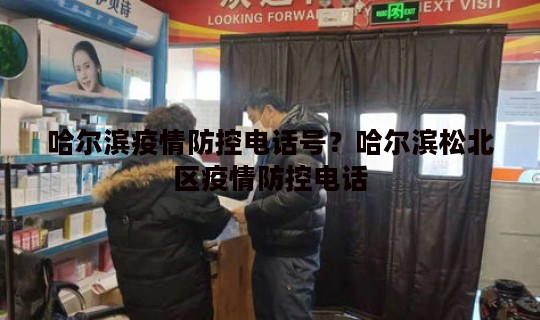 哈尔滨疫情防控电话号？哈尔滨松北区疫情防控电话