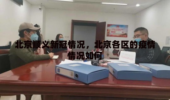 北京顺义新冠情况，北京各区的疫情情况如何