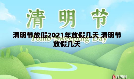 清明节放假2021年放假几天 清明节放假几天