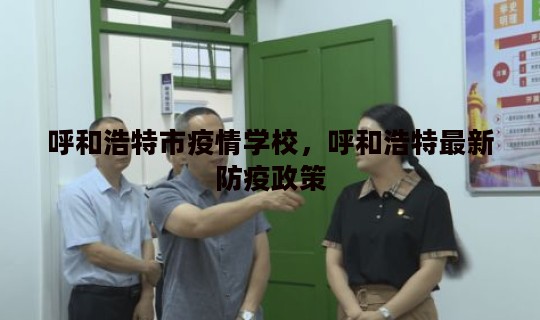 呼和浩特市疫情学校，呼和浩特最新防疫政策