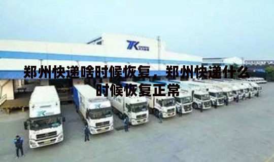 郑州快递啥时候恢复，郑州快递什么时候恢复正常