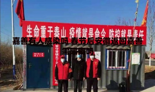 嘉善有人感染吗 春节后安徽返回嘉善需隔离吗