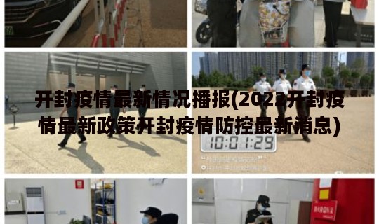 开封疫情最新情况播报(2022开封疫情最新政策开封疫情防控最新消息) 开封疫情最新情况播报(2022开封疫情最新政策开封疫情防控最新消息)