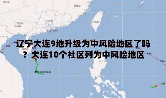 辽宁大连9地升级为中风险地区了吗？大连10个社区列为中风险地区