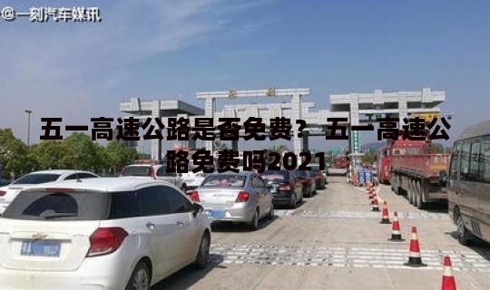 五一高速公路是否免费？ 五一高速公路免费吗2021