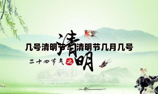 几号清明节？ 清明节几月几号