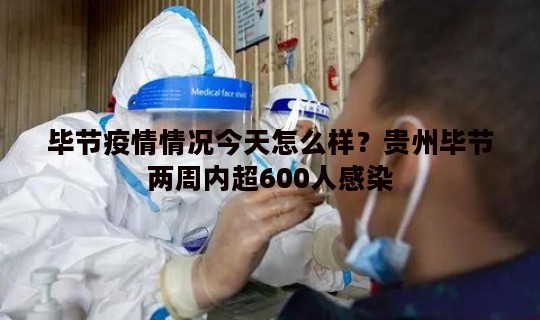 毕节疫情情况今天怎么样？贵州毕节两周内超600人感染