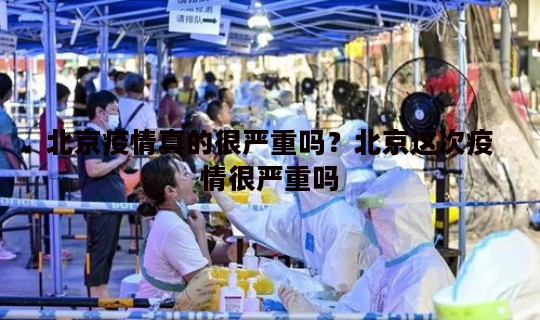 北京疫情真的很严重吗？北京这次疫情很严重吗