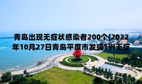 青岛出现无症状感染者200个(2022年10月27日青岛平度市发现1例无症状感染者)