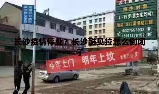 长沙疫情停业？长沙酷贝拉怎么倒闭了