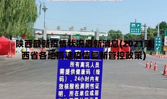 陕西最新疫情状况最新消息(2021陕西省各地高速疫情最新管控政策) 陕西最新疫情状况最新消息(2021陕西省各地高速疫情最新管控政策)