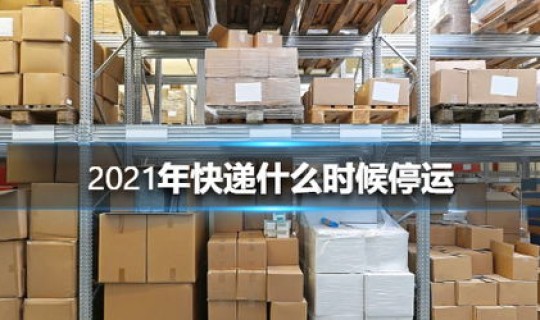 2021快递几时停运(2021快递停运日期什么时候)