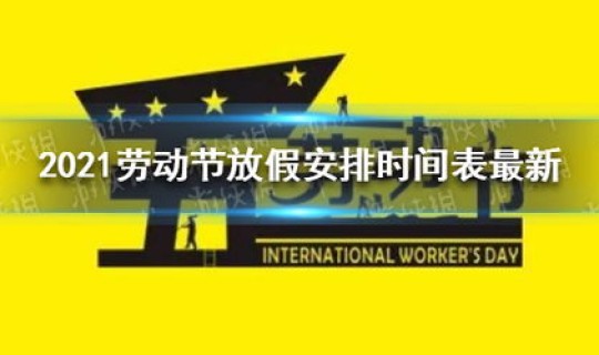 2021年的劳动节放假？国际劳动节是几月几日