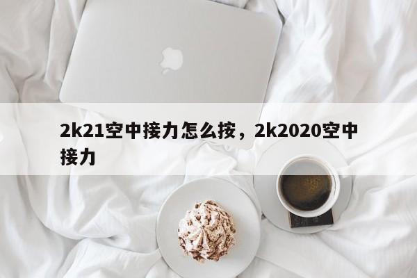 2k21空中接力怎么按，2k2020空中接力