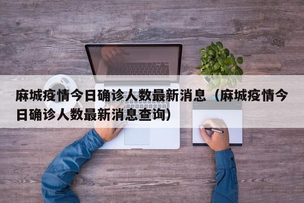 麻城疫情今日确诊人数最新消息（麻城疫情今日确诊人数最新消息查询）
