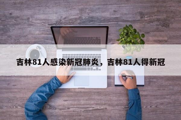 吉林81人感染新冠肺炎，吉林81人得新冠