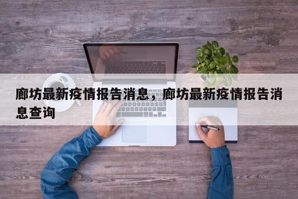 廊坊最新疫情报告消息，廊坊最新疫情报告消息查询