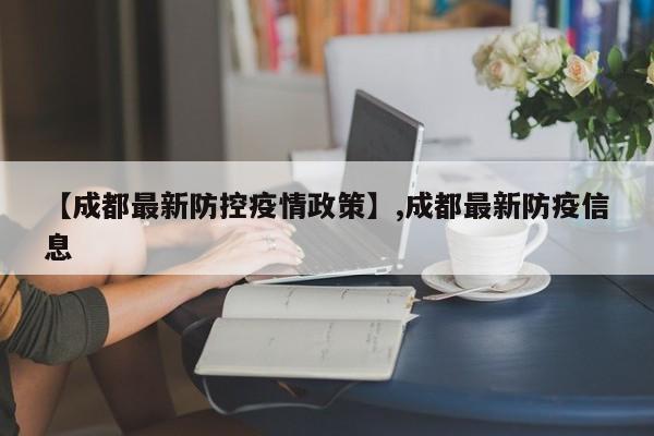 【成都最新防控疫情政策】,成都最新防疫信息