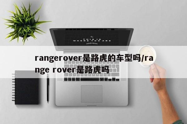 rangerover是路虎的车型吗/range rover是路虎吗