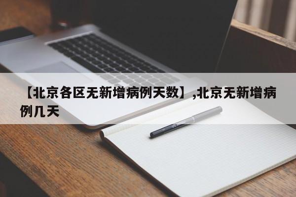 【北京各区无新增病例天数】,北京无新增病例几天