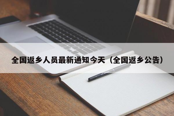 全国返乡人员最新通知今天（全国返乡公告）