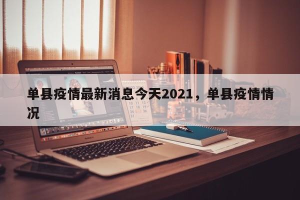 单县疫情最新消息今天2021，单县疫情情况