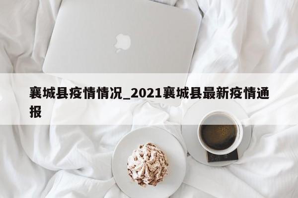 襄城县疫情情况_2021襄城县最新疫情通报