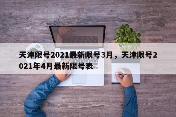 天津限号2021最新限号3月，天津限号2021年4月最新限号表