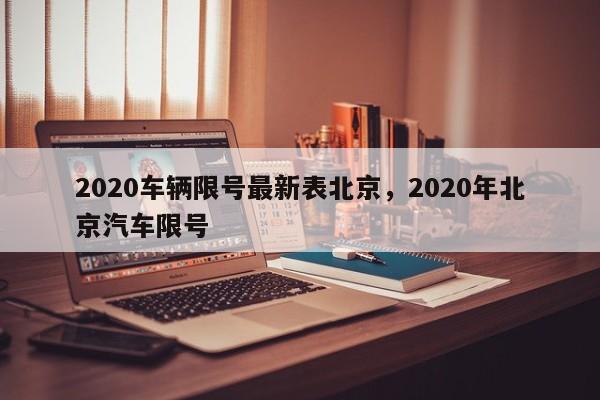 2020车辆限号最新表北京，2020年北京汽车限号
