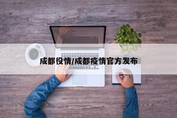 成都役情/成都疫情官方发布