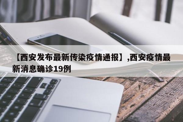 【西安发布最新传染疫情通报】,西安疫情最新消息确诊19例