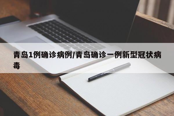 青岛1例确诊病例/青岛确诊一例新型冠状病毒