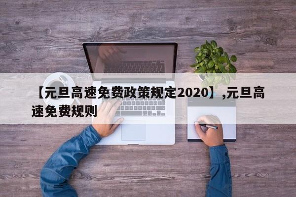 【元旦高速免费政策规定2020】,元旦高速免费规则