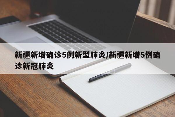 新疆新增确诊5例新型肺炎/新疆新增5例确诊新冠肺炎