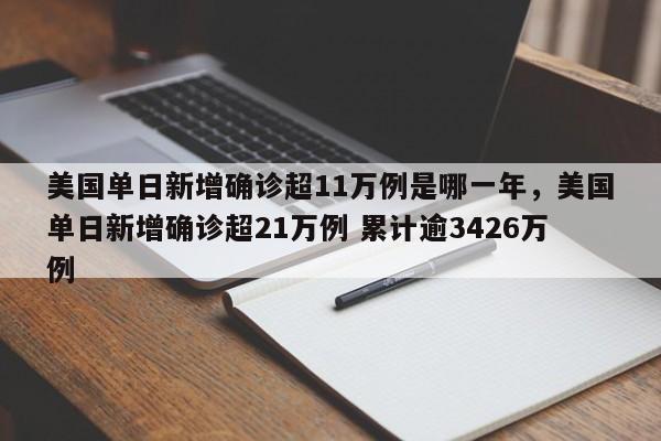 美国单日新增确诊超11万例是哪一年，美国单日新增确诊超21万例 累计逾3426万例