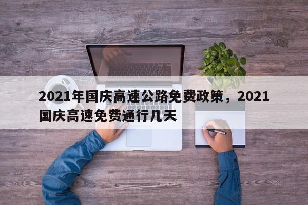 2021年国庆高速公路免费政策，2021国庆高速免费通行几天