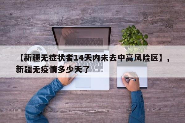 【新疆无症状者14天内未去中高风险区】,新疆无疫情多少天了